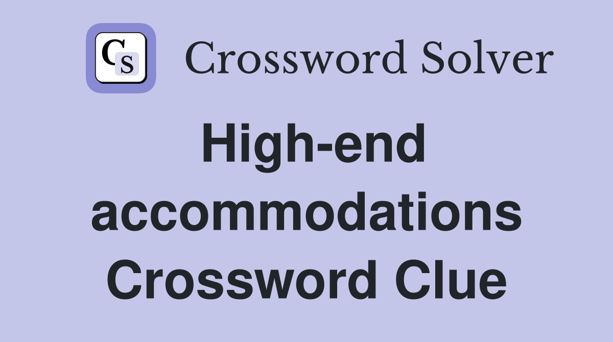 High-end accommodations Crossword Clue