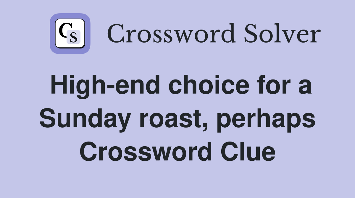 High-end choice for a Sunday roast, perhaps Crossword Clue