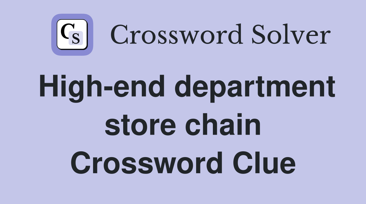 High-end department store chain Crossword Clue