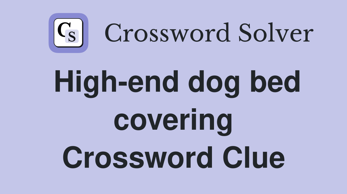 High-end dog bed covering Crossword Clue