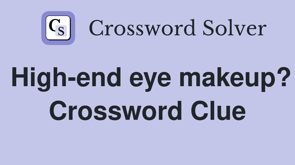 High-end eye makeup? Crossword Clue