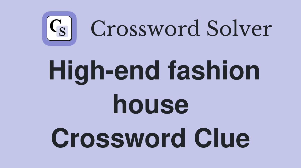 High-end fashion house Crossword Clue
