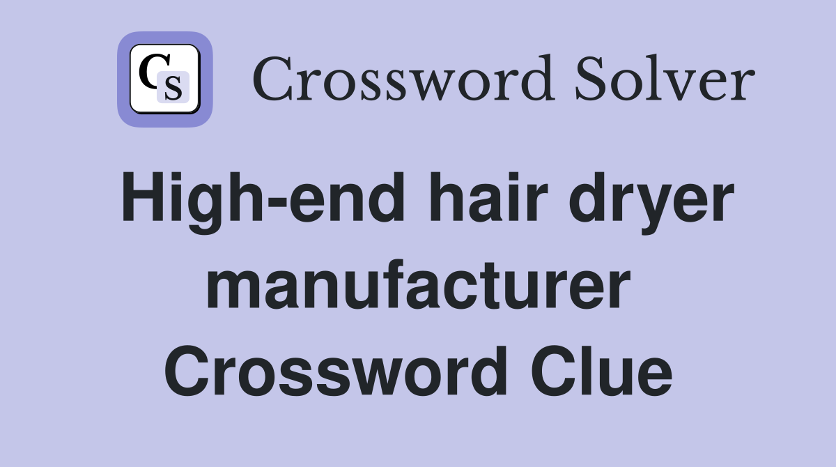 High-end hair dryer manufacturer Crossword Clue