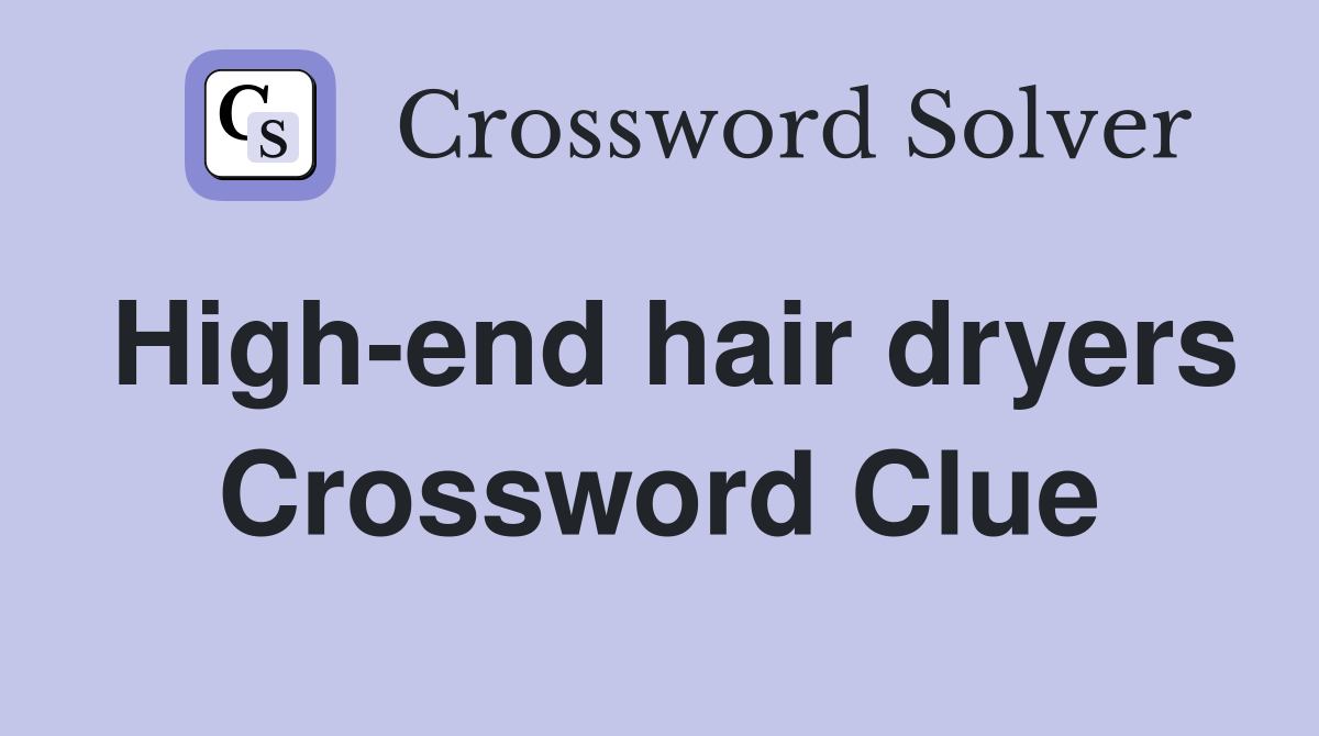 High end hair dryers Crossword Clue Answers Crossword Solver