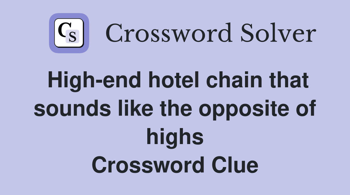 High-end hotel chain that sounds like the opposite of highs Crossword Clue