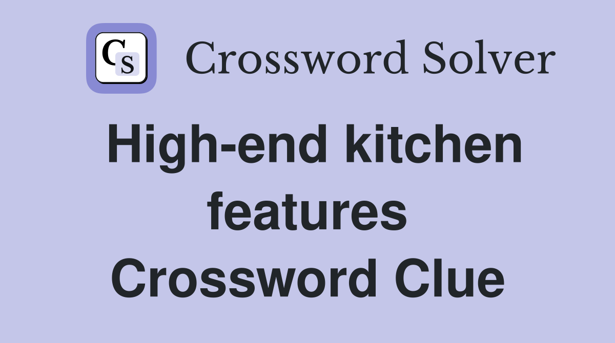 High-end kitchen features Crossword Clue