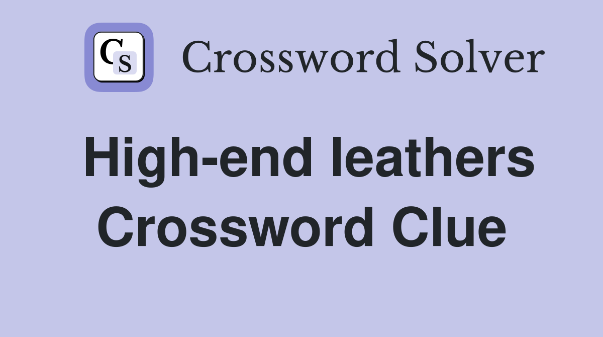 High-end leathers Crossword Clue