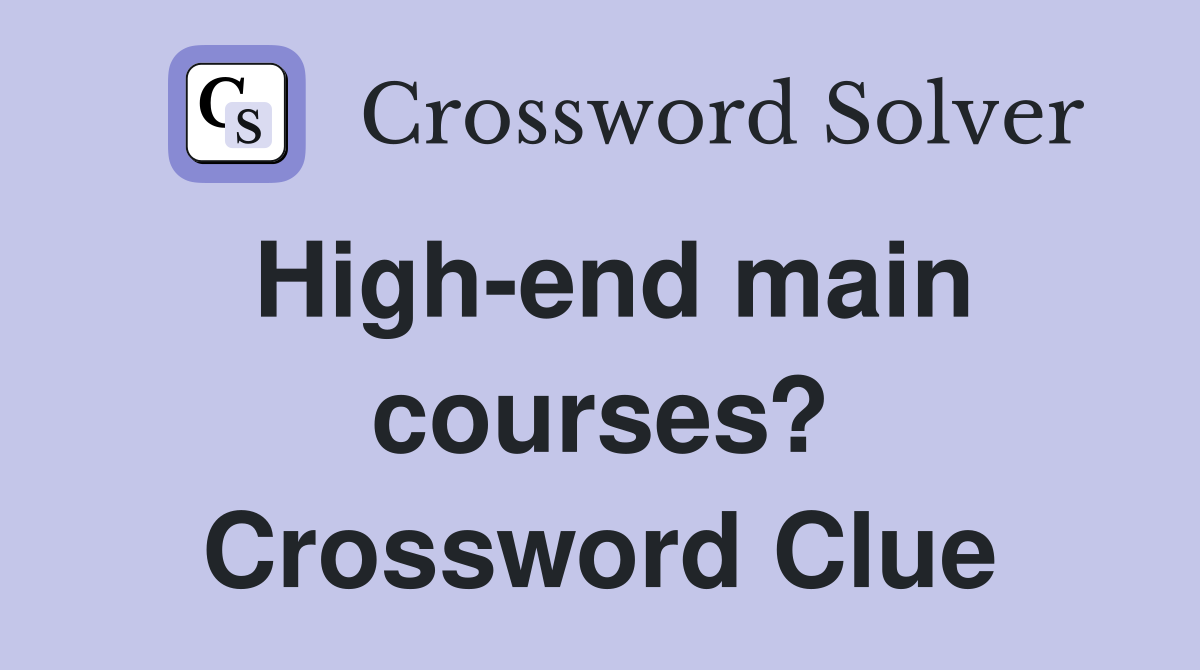 High-end main courses? Crossword Clue