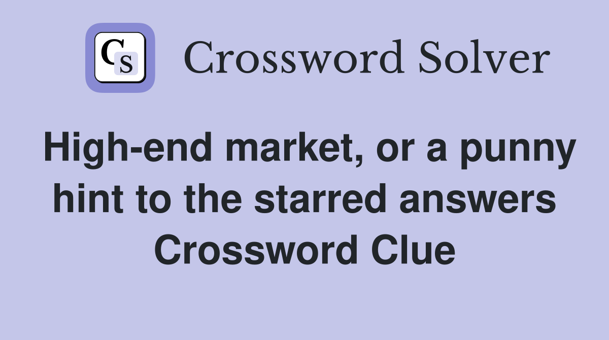 High-end market, or a punny hint to the starred answers Crossword Clue