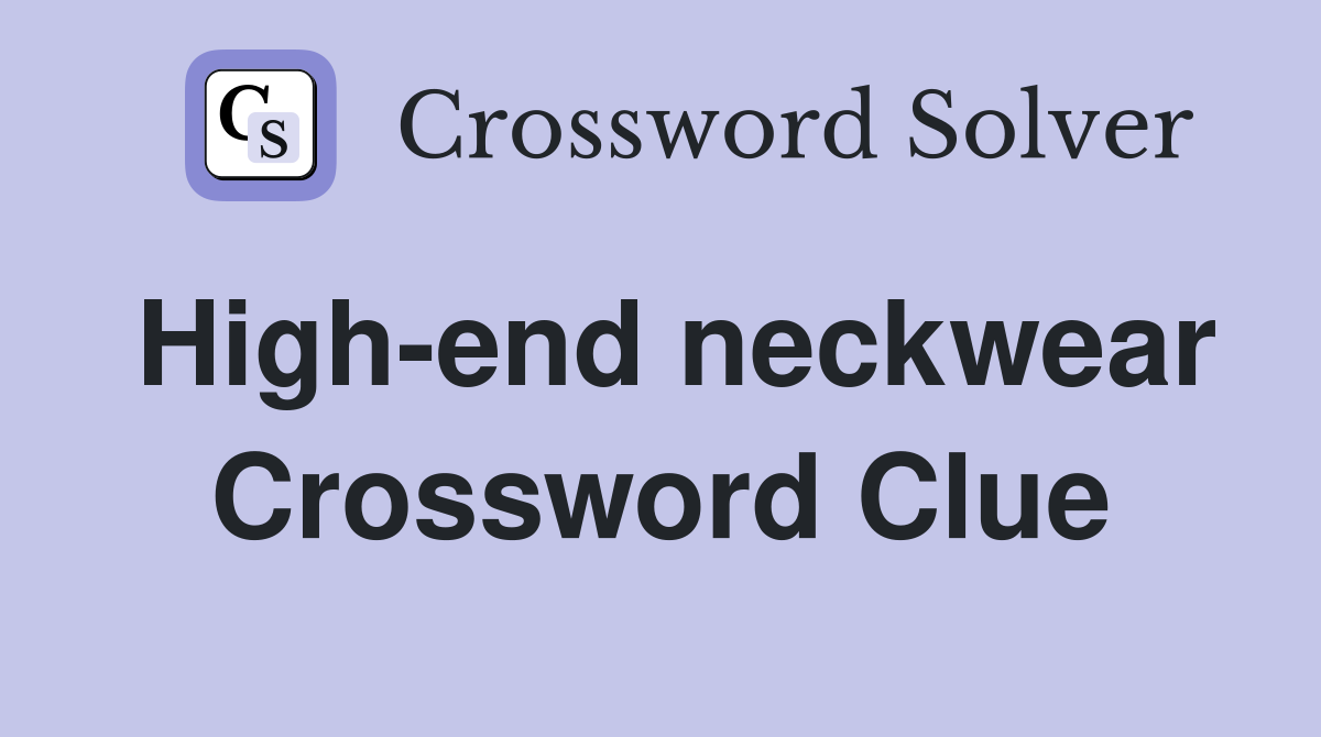 High-end neckwear Crossword Clue