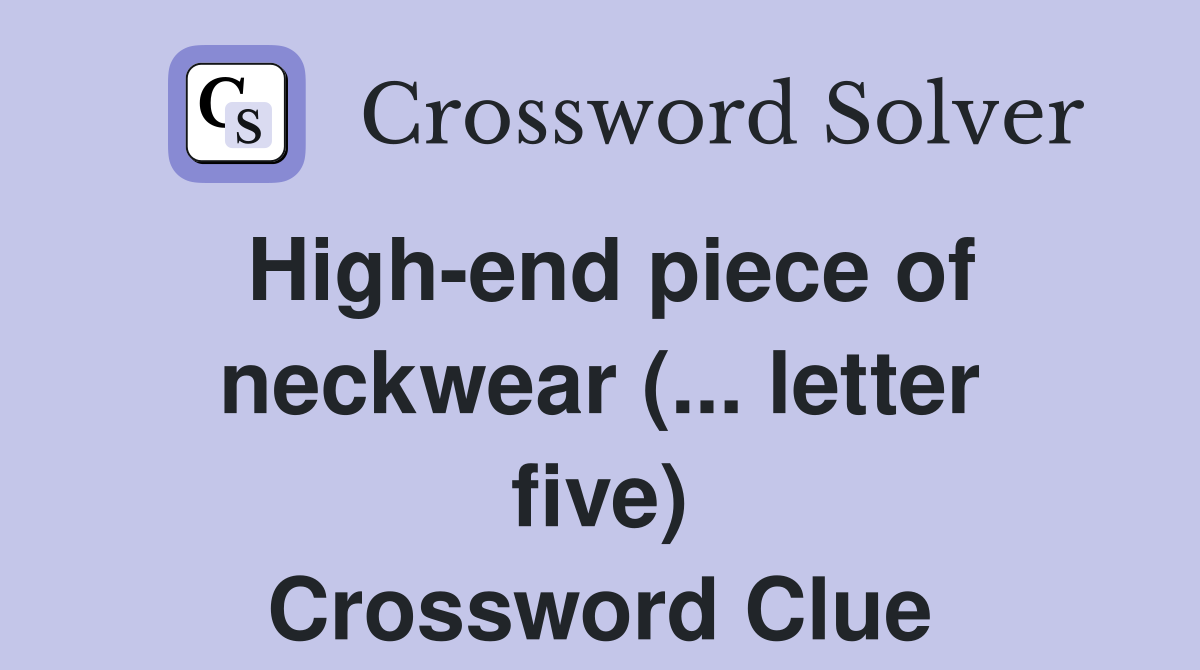 High-end piece of neckwear (... letter five) Crossword Clue