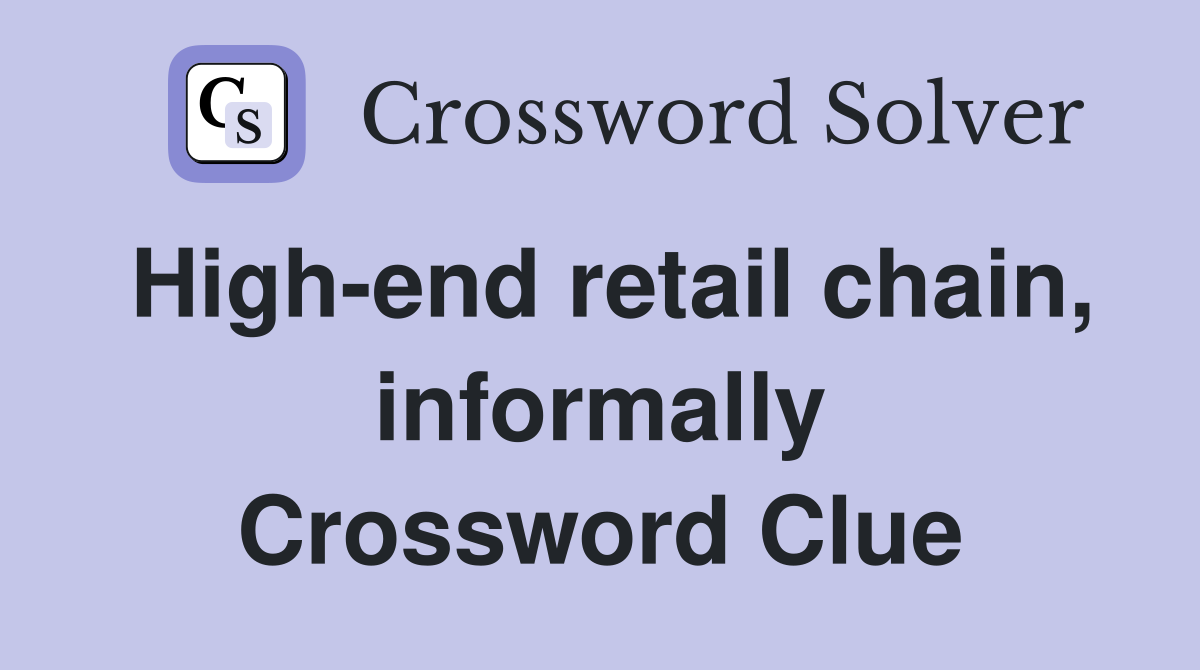 High-end retail chain, informally Crossword Clue