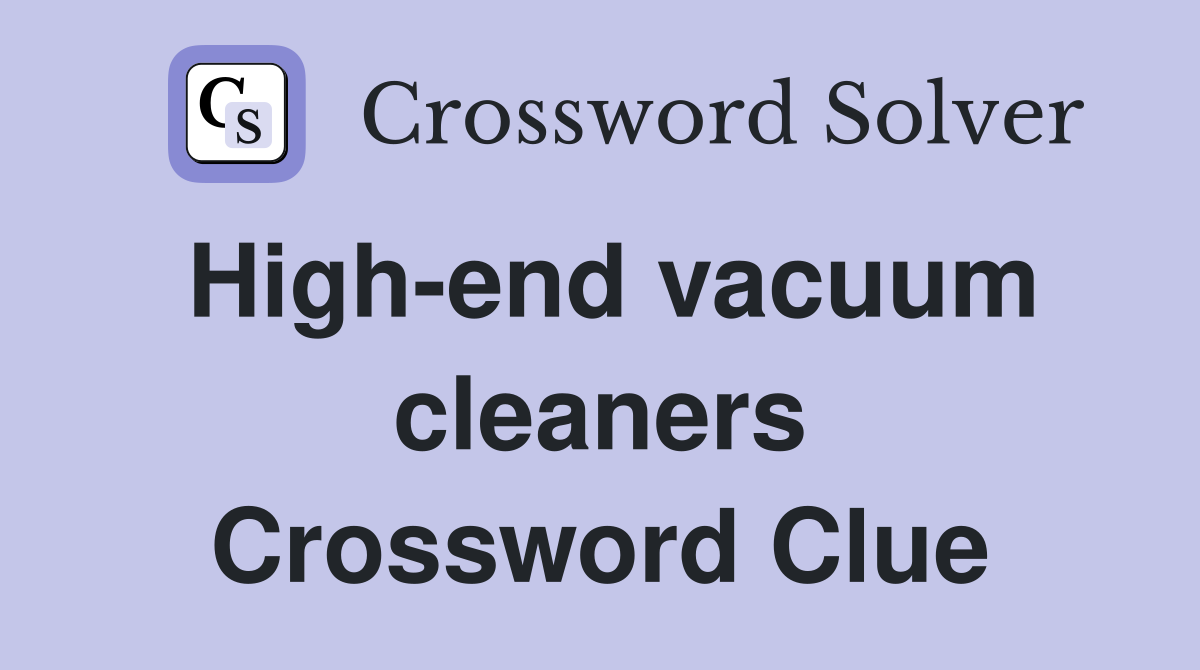 High-end vacuum cleaners Crossword Clue