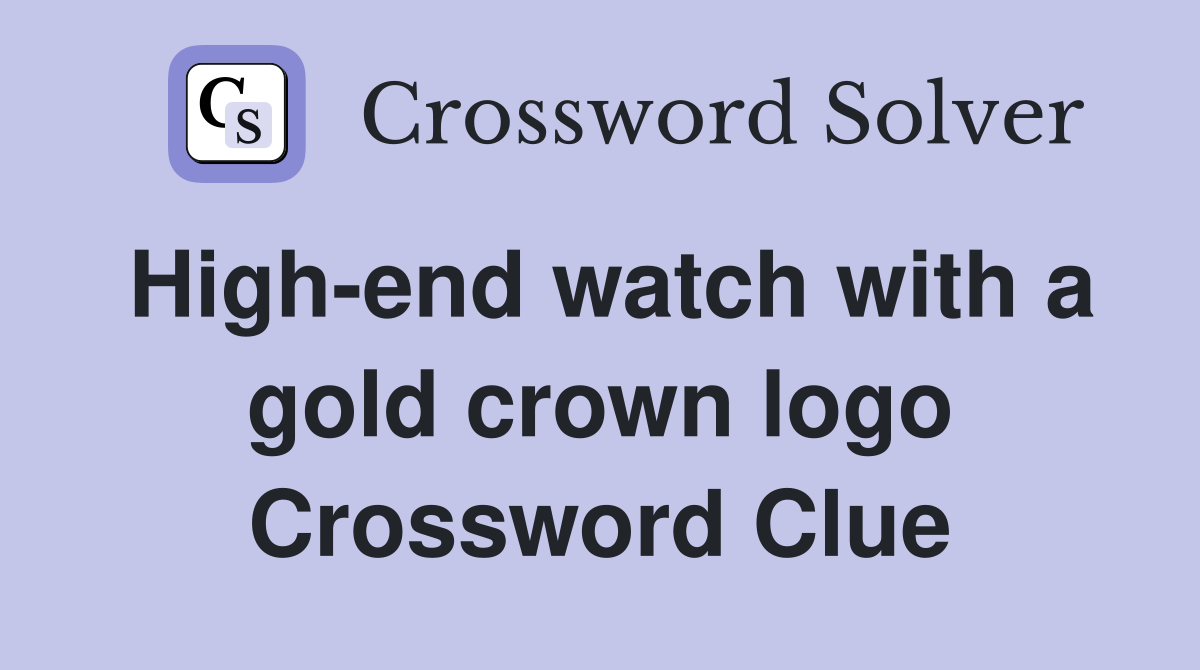 High-end watch with a gold crown logo Crossword Clue