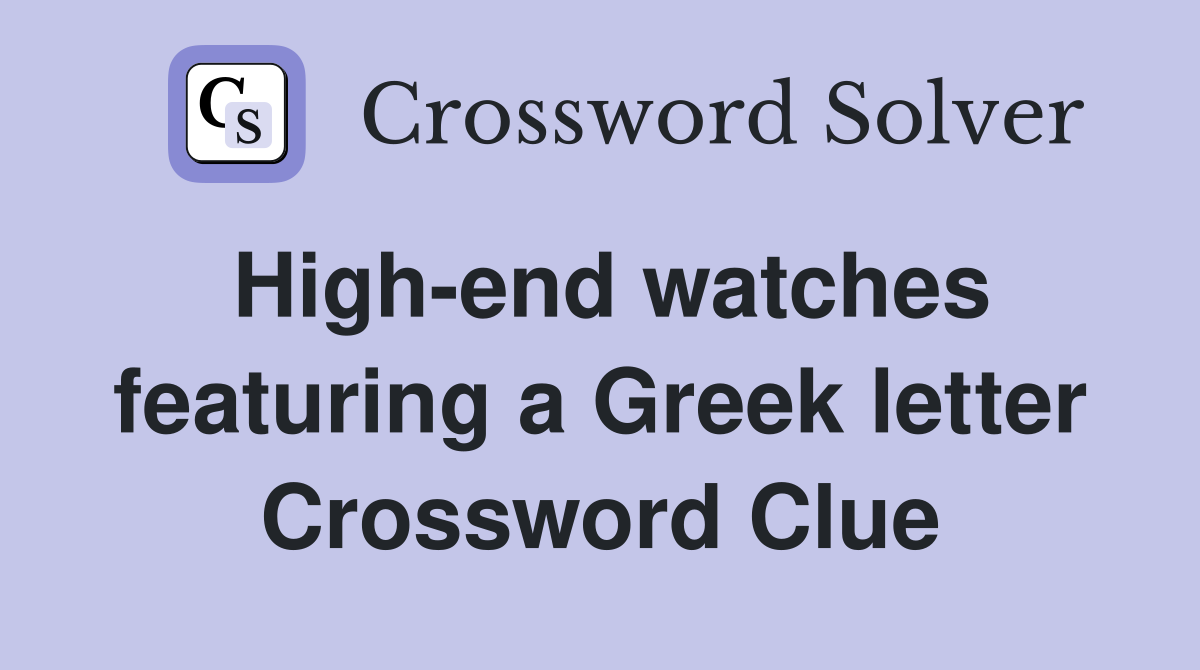 High-end watches featuring a Greek letter Crossword Clue