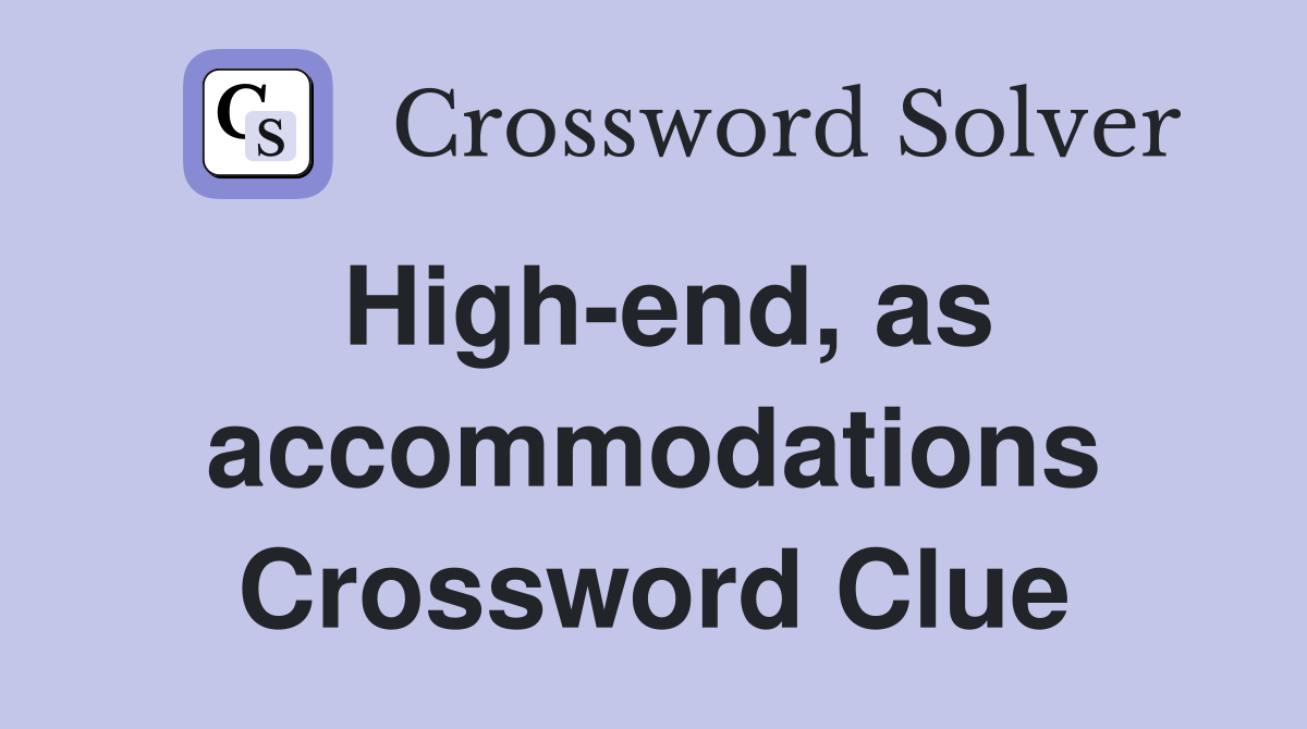 High-end, as accommodations Crossword Clue