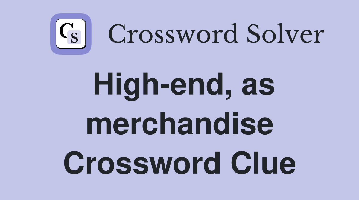 High-end, as merchandise Crossword Clue