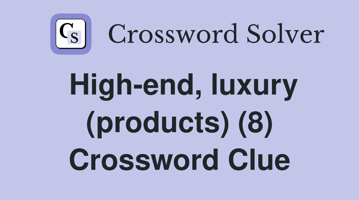 High-end, luxury (products) (8) Crossword Clue