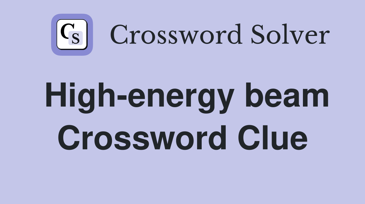 High-energy beam Crossword Clue