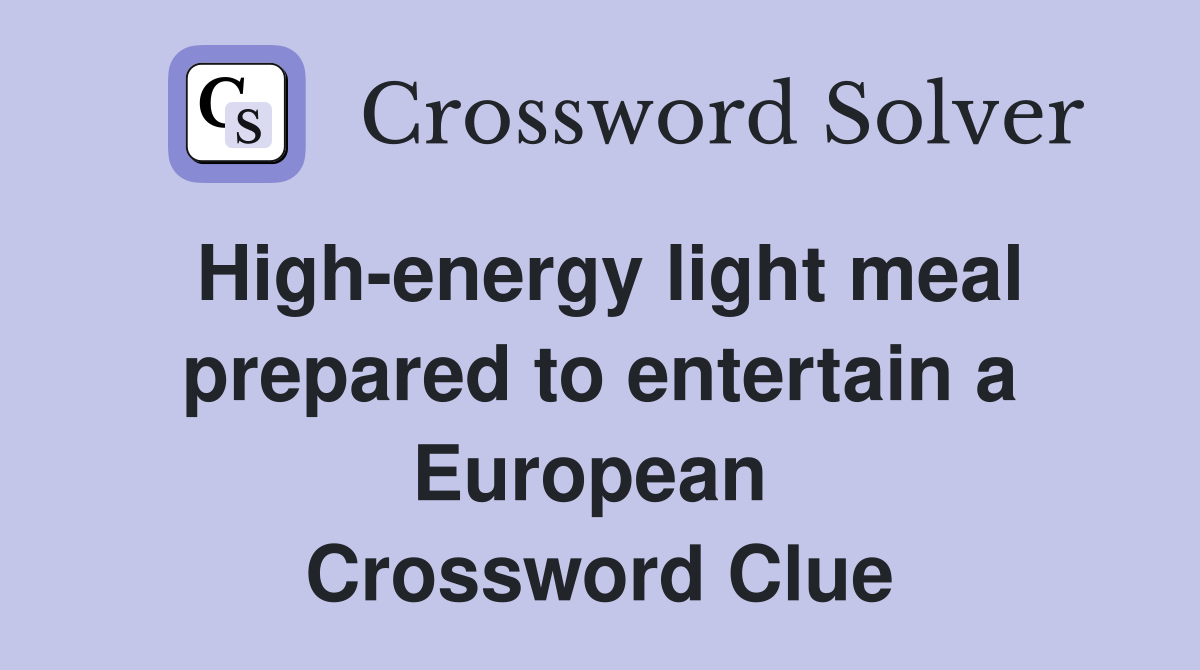 High-energy light meal prepared to entertain a European  Crossword Clue