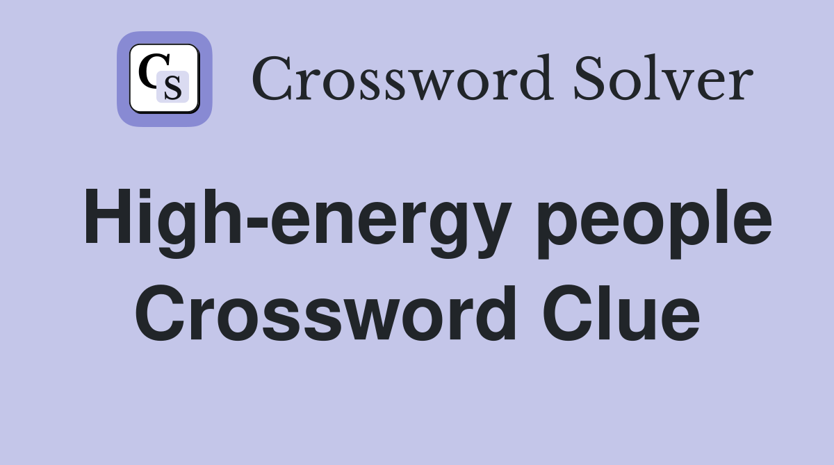 High-energy people Crossword Clue
