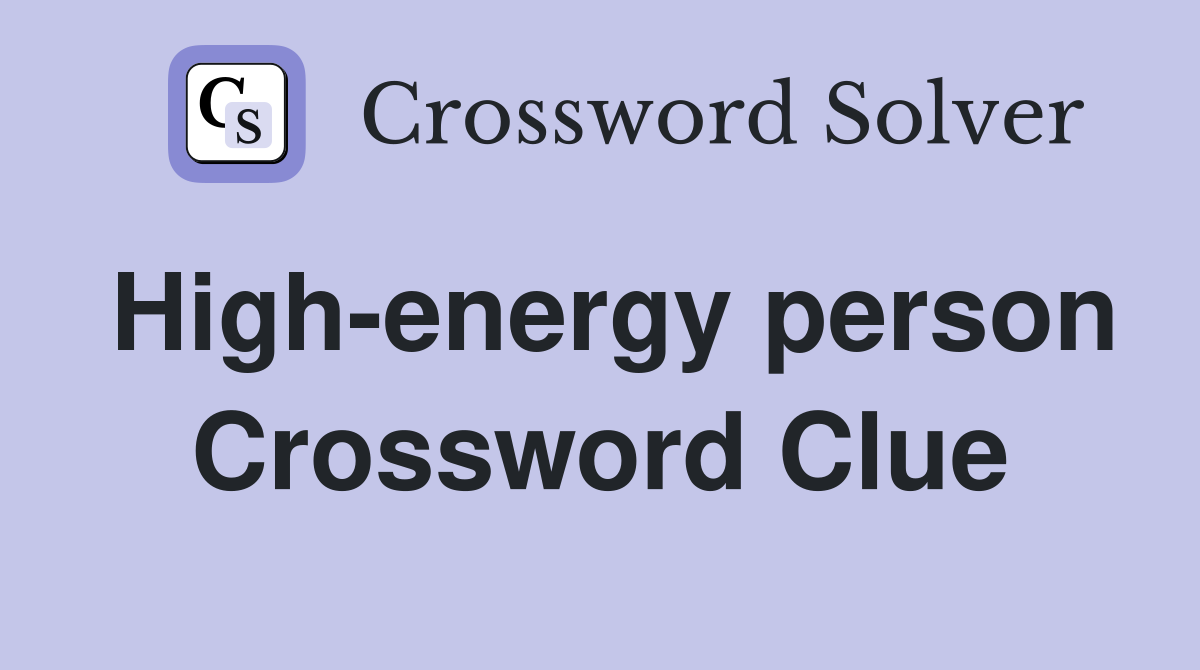 High-energy person Crossword Clue