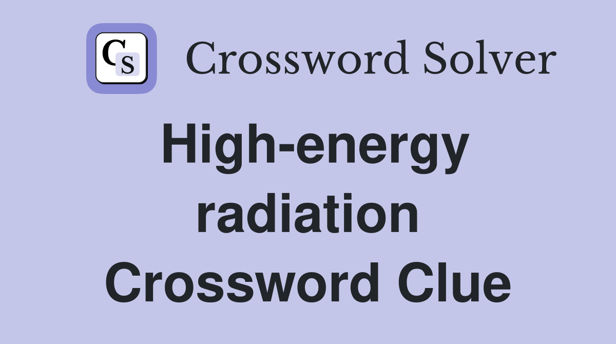 High-energy radiation Crossword Clue
