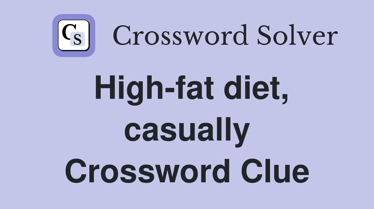 High-fat diet, casually Crossword Clue