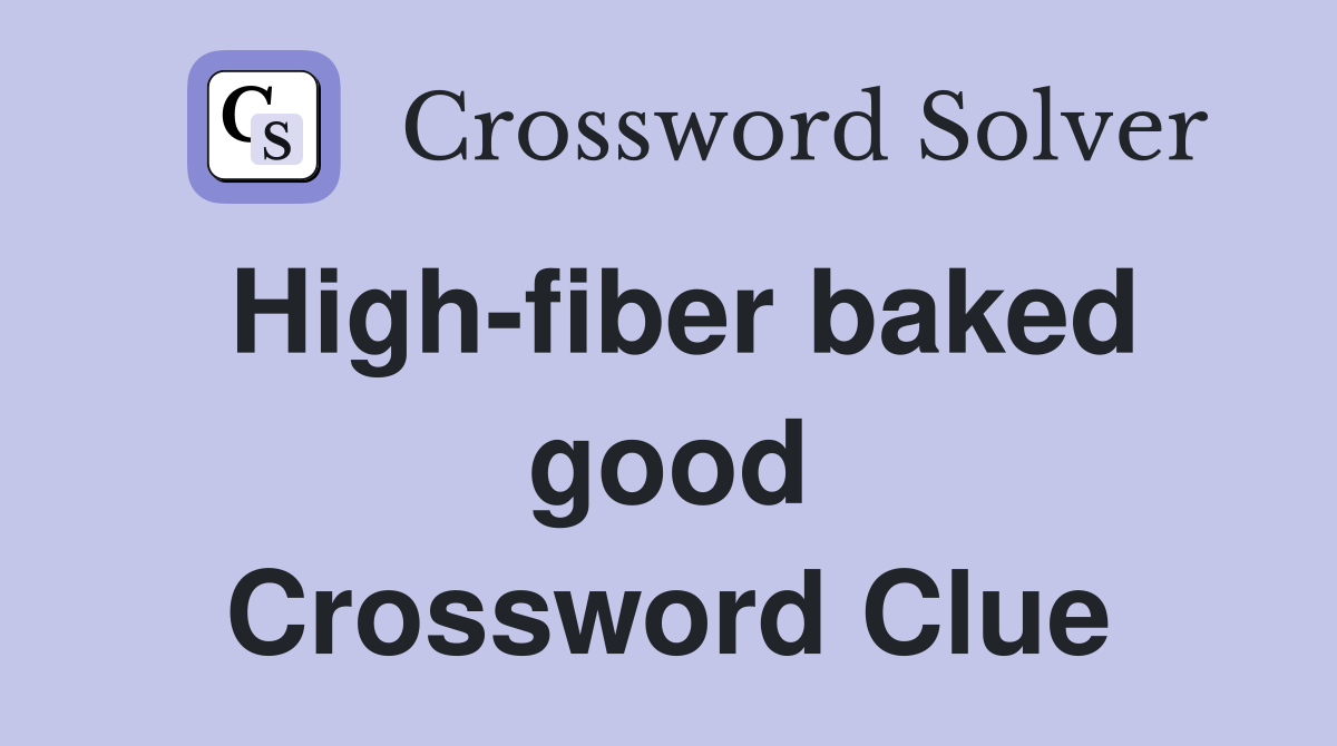High-fiber baked good Crossword Clue