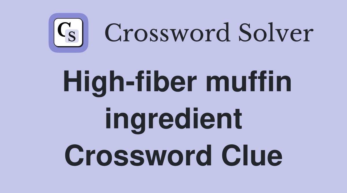 High-fiber muffin ingredient Crossword Clue