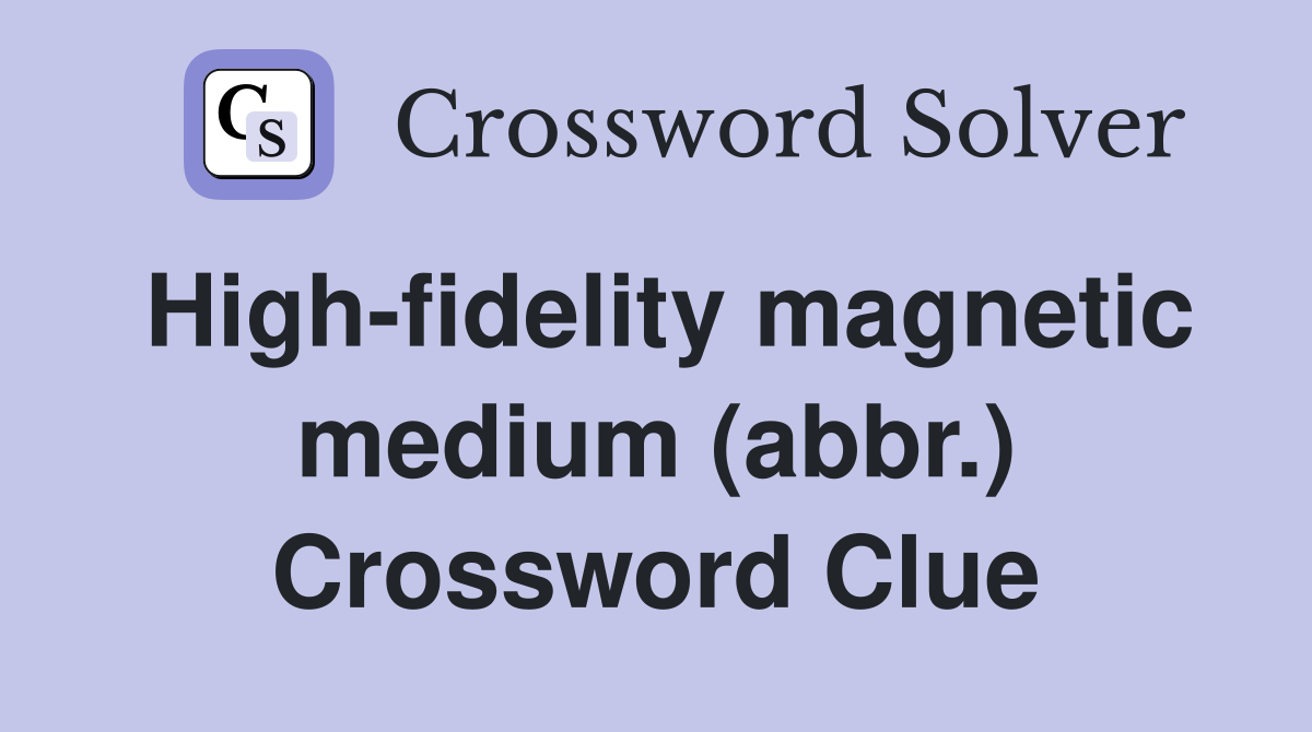 High-fidelity magnetic medium (abbr.) Crossword Clue