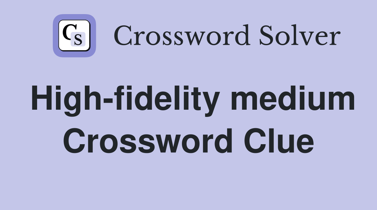 High-fidelity medium Crossword Clue