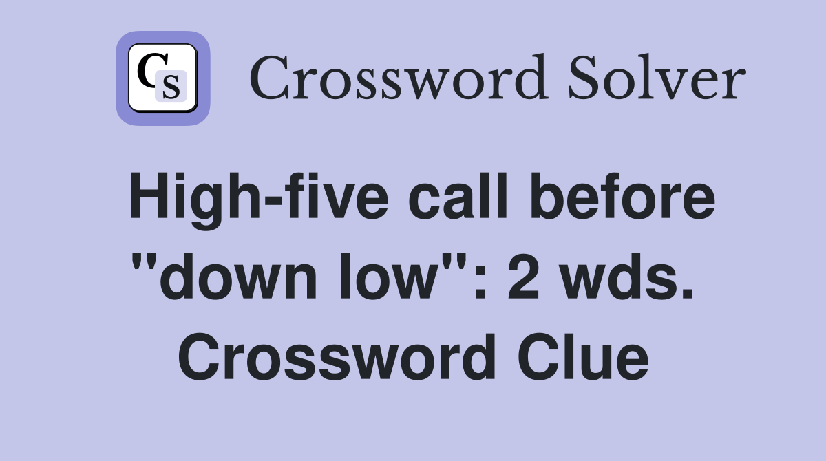 High-five call before "down low": 2 wds. Crossword Clue