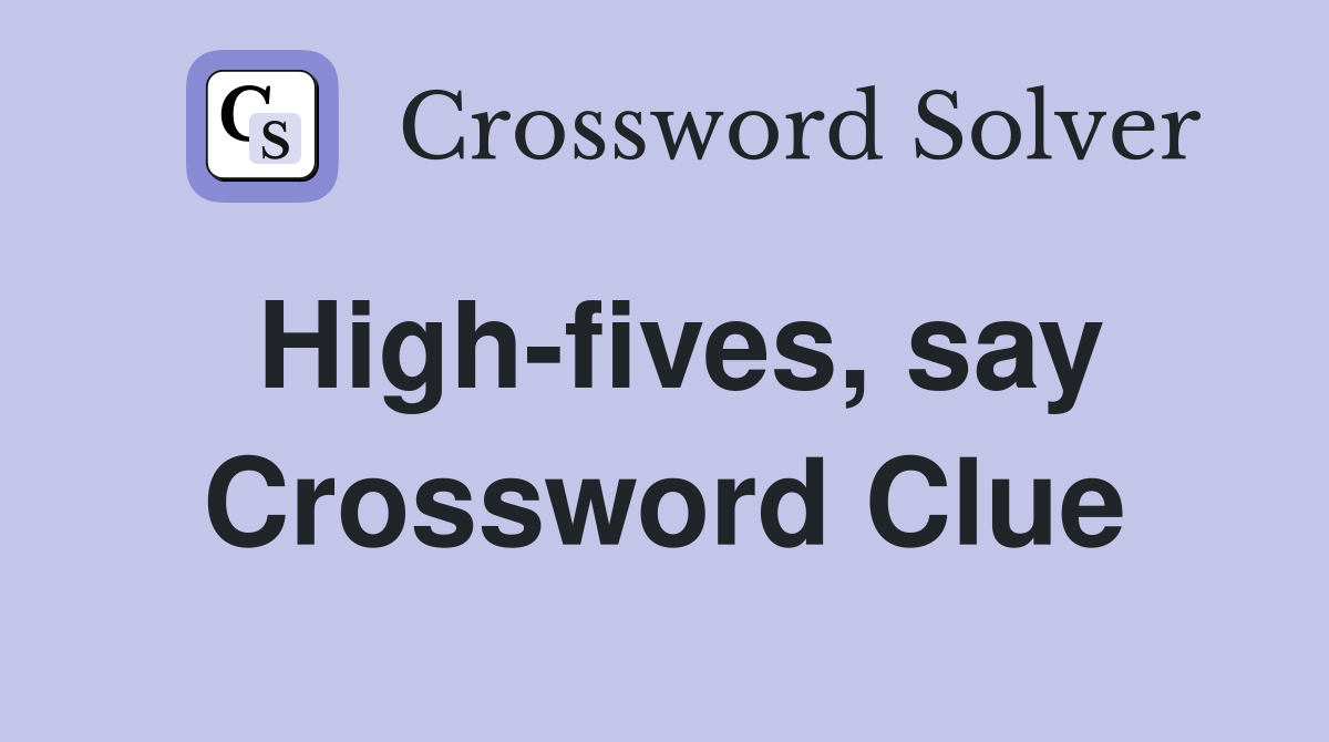 High-fives, say Crossword Clue