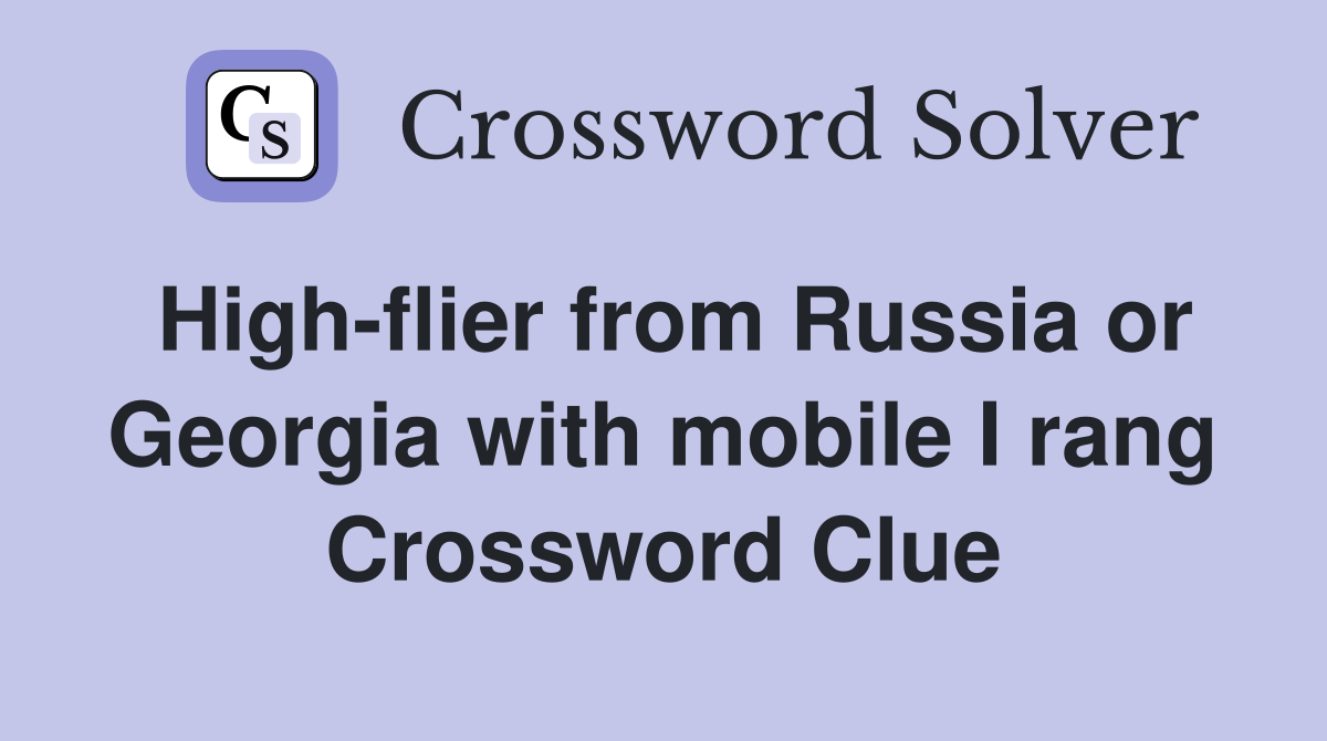 High-flier from Russia or Georgia with mobile I rang Crossword Clue