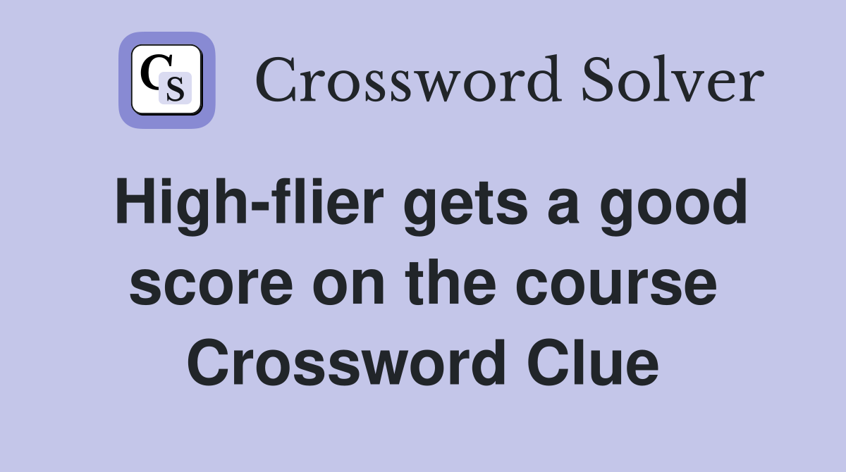 High-flier gets a good score on the course Crossword Clue