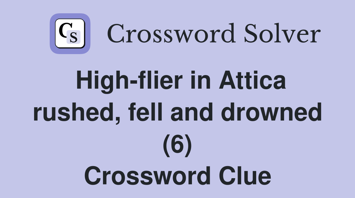High-flier in Attica rushed, fell and drowned (6) Crossword Clue