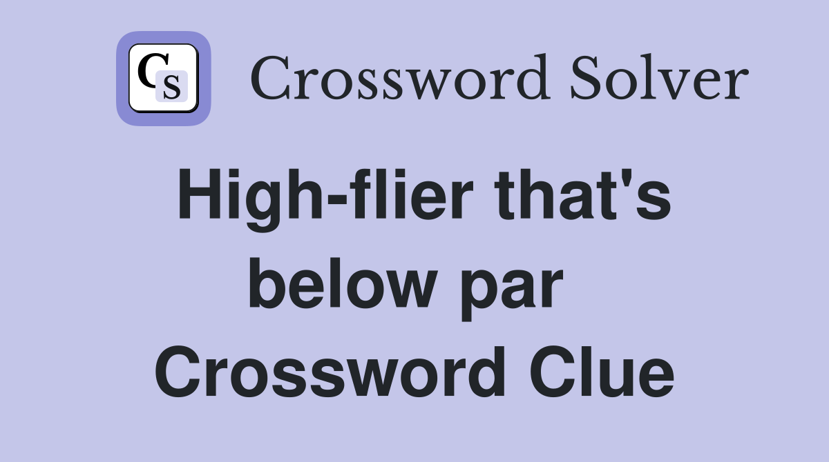 High-flier that's below par  Crossword Clue