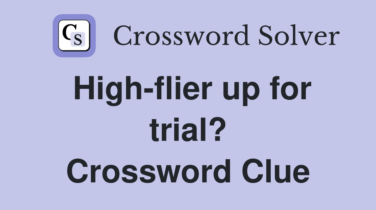 High-flier up for trial? Crossword Clue