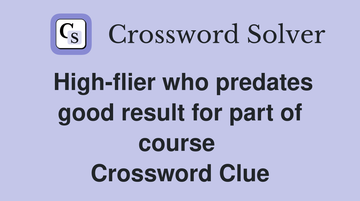 High-flier who predates good result for part of course  Crossword Clue
