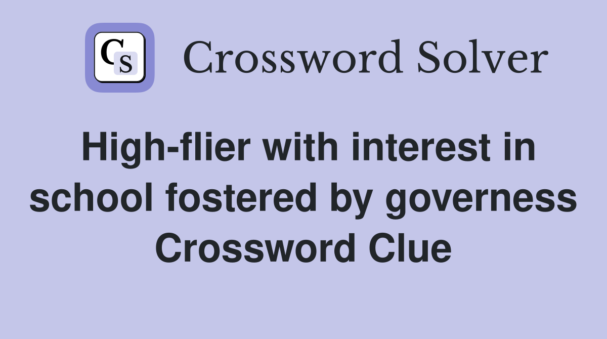High-flier with interest in school fostered by governess Crossword Clue