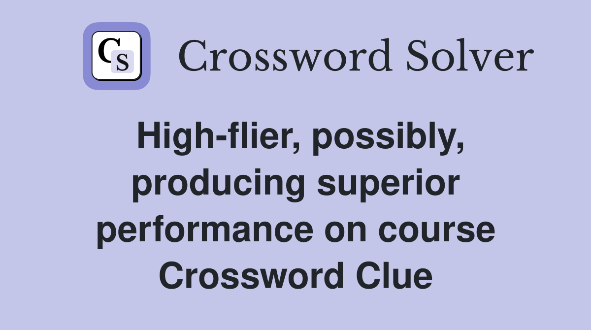 High-flier, possibly, producing superior performance on course Crossword Clue