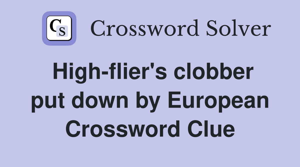 High-flier's clobber put down by European Crossword Clue