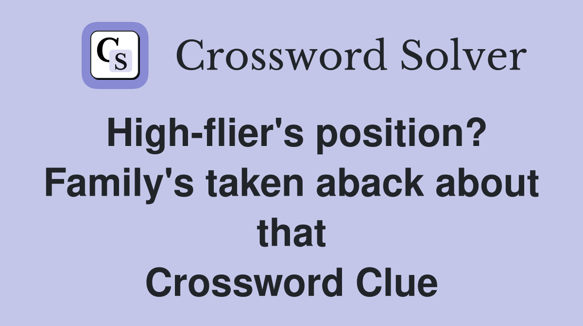 High-flier's position? Family's taken aback about that Crossword Clue