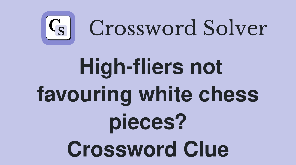 High-fliers not favouring white chess pieces? Crossword Clue