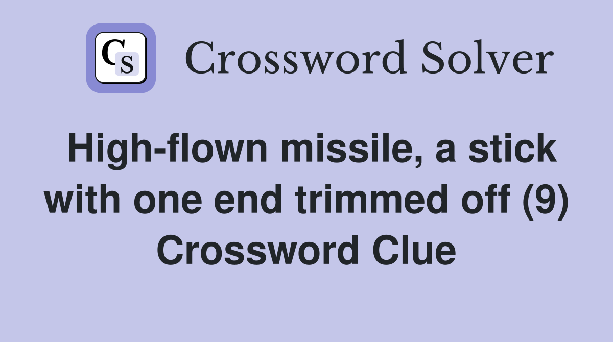 High-flown missile, a stick with one end trimmed off (9) Crossword Clue
