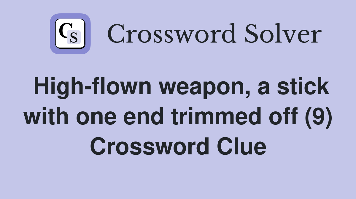 High-flown weapon, a stick with one end trimmed off (9) Crossword Clue