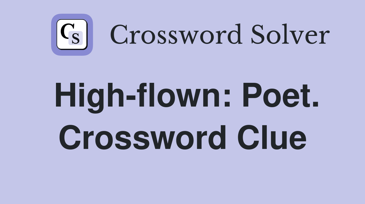 High-flown: Poet. Crossword Clue