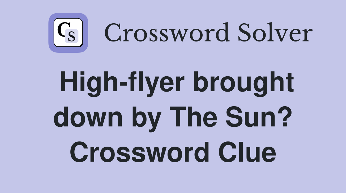 High-flyer brought down by The Sun? Crossword Clue
