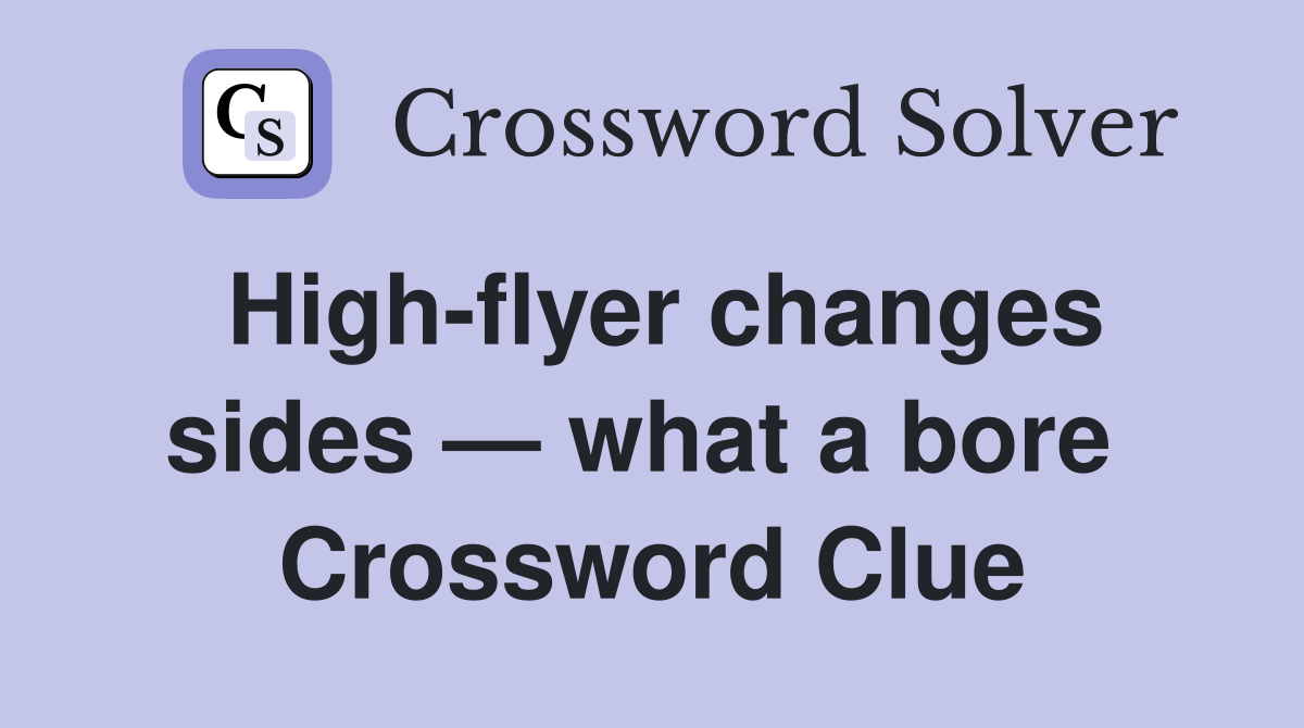 High-flyer changes sides — what a bore  Crossword Clue